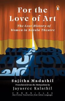 Paperback For the Love of Art : The Lost History of Women in Kerala Theatre Book