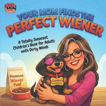 Your Mom Finds a Perfect Wiener: Children's Books for Adults with Dirty Minds