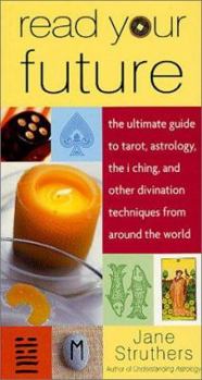Paperback Read Your Future: The Ultimate Guide to Tarot, Astrology, the I Ching, and Other Divination Techniques from Around the World Book