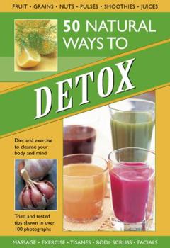 Hardcover 50 Natural Ways to Detox: Tried-And-Tested Tips Shown in Over 100 Photographs Book