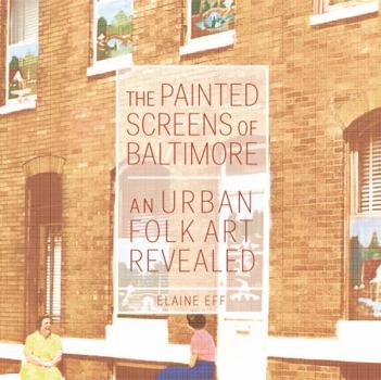 The Painted Screens of Baltimore: An Urban Folk Art Revealed - Book  of the Folklore Studies in a Multicultural World Series