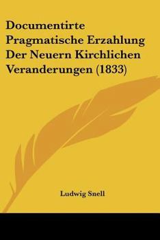 Paperback Documentirte Pragmatische Erzahlung Der Neuern Kirchlichen Veranderungen (1833) [German] Book