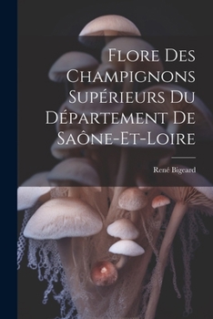 Paperback Flore Des Champignons Supérieurs Du Département De Saône-Et-Loire [French] Book