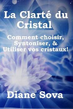 Paperback La Clarté du Cristal: Comment choisir, Syntoniser, & Utiliser vos cristaux! [French] Book