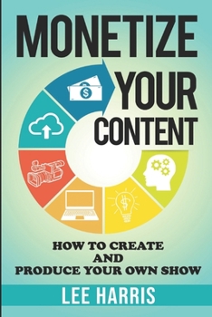 Paperback Monetize Your Content: How To Create and Produce Your Own Show Book