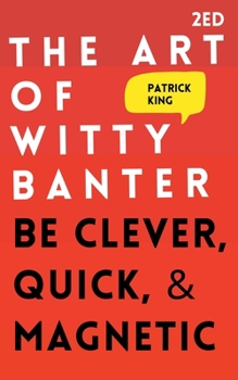Paperback The Art of Witty Banter: Be Clever, Quick, & Magnetic Book