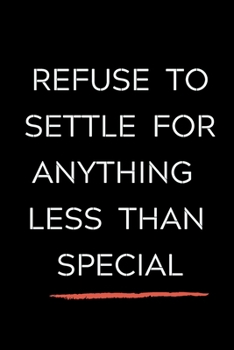 Refuse To Settle For Anything Less Than Special: Celebrating you everyday ! Lined Notebook / Journal Gift, 120 Pages, 6x9, Soft Cover, matte Finish ... only good vibes school gifts for girls , s