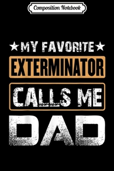 Composition Notebook: My Favorite Exterminator Calls Me Dad Funny Men Journal/Notebook Blank Lined Ruled 6x9 100 Pages