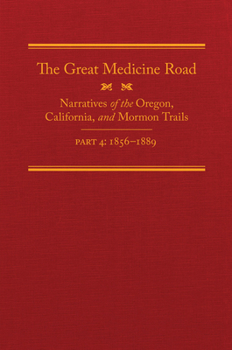 The Great Medicine Road, Part 4: Narratives of the Oregon, California, and Mormon Trails, 1856–1869