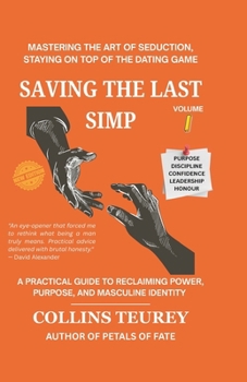 SAVING THE LAST SIMP VOLUME 1: MASTERING THE ART OF SEDUCTION, STAYING ON TOP OF THE DATING GAME