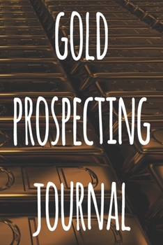 Paperback Gold Prospecting Journal: The ideal way to track your gold finds when prospecting - perfect gift for the gold enthusaiast in your life! Book