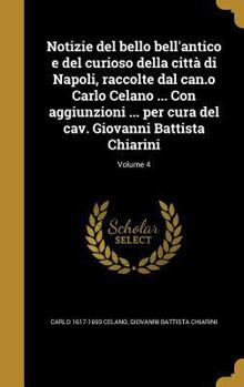 Hardcover Notizie del bello bell'antico e del curioso della città di Napoli, raccolte dal can.o Carlo Celano ... Con aggiunzioni ... per cura del cav. Giovanni [Italian] Book