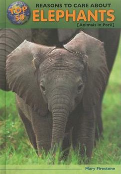 Top 50 Reasons to Care about Elephants: Animals in Peril - Book  of the Top 50 Reasons to Care About Endangered Animals