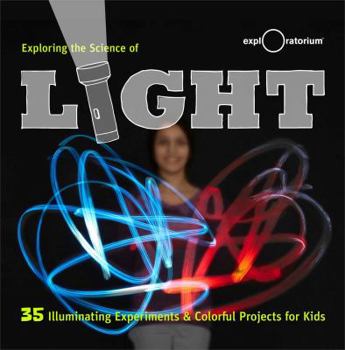 Hardcover Exploring the Science of Light: 30+ Illuminating Experiments and Colorful Science Activities Book