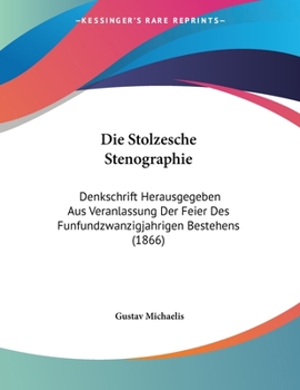 Paperback Die Stolzesche Stenographie: Denkschrift Herausgegeben Aus Veranlassung Der Feier Des Funfundzwanzigjahrigen Bestehens (1866) [German] Book