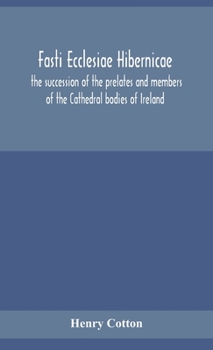 Hardcover Fasti ecclesiae Hibernicae: the succession of the prelates and members of the Cathedral bodies of Ireland Book