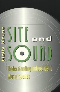Site and Sound: Understanding Independent Music Scenes (Music/Meanings)