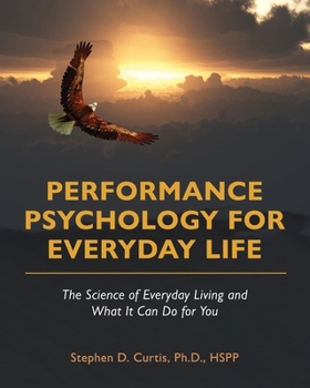 Performance Psychology for Everyday Life: The Science of Everyday Living and What It Can Do for You