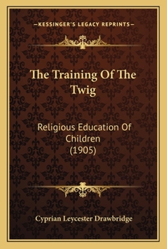 Paperback The Training Of The Twig: Religious Education Of Children (1905) Book