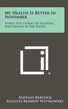 Hardcover My Health Is Better In November: Thirty-Five Stories Of Hunting And Fishing In The South Book