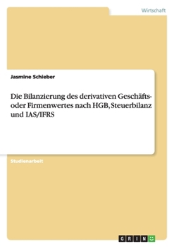 Paperback Die Bilanzierung des derivativen Geschäfts- oder Firmenwertes nach HGB, Steuerbilanz und IAS/IFRS [German] Book