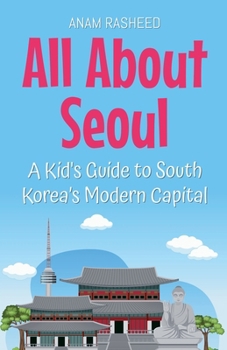 Paperback All About Seoul: A Kid's Guide to South Korea's Modern Capital Book