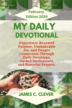 Paperback My Daily Devotional February Edition 2024: Experience Renewed Purpose, Unshakeable Joy, and Deeper Connection Through Daily Devotions, Guided Meditati Book