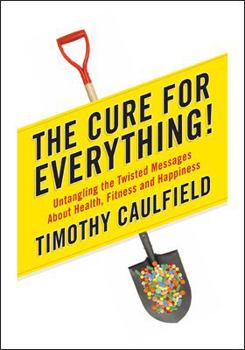 Hardcover The Cure for Everything!: Untangling the Twisted Messages about Health Fitness and Happine Book