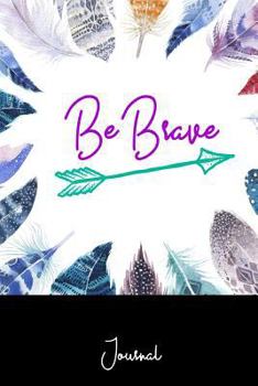 Be Brave Journal: An Inspirational Notebook For Daily Journaling