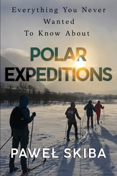 Paperback Everything You Never Wanted To Know About Polar Expeditions Book