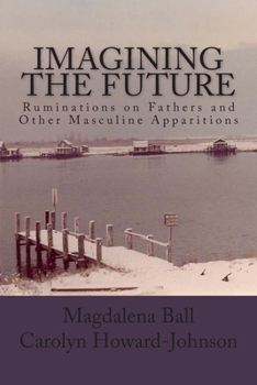 Paperback Imagining the Future: Ruminations on Fathers and Other Masculine Apparitions Book