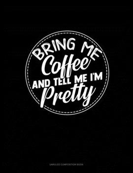 Paperback Bring Me Coffee & Tell Me I'm Pretty: Unruled Composition Book