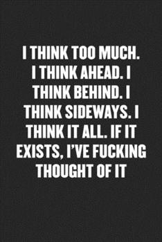 Paperback I Think Too Much. I Think Ahead. I Think Behind. I Think Sideways. I Think It All. If It Exists, I've Fucking Thought of It: Black Blank Lined Sarcast Book