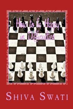 Paperback How to be Happy in Difficulties: Creation of Happiness: Purpose of the Soul, part 1 Book
