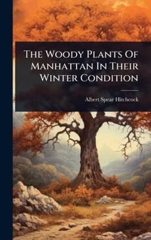 Hardcover The Woody Plants Of Manhattan In Their Winter Condition Book