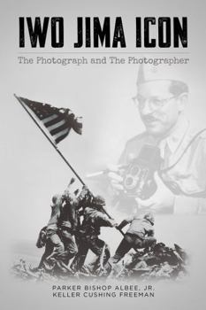 Iwo Jima Icon: The Photograph and The Photographer