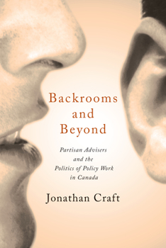 Paperback Backrooms and Beyond: Partisan Advisers and the Politics of Policy Work in Canada Book