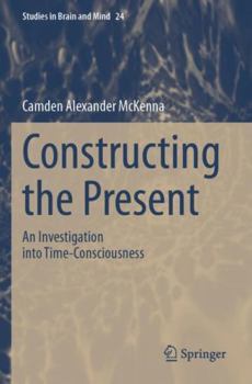 Paperback Constructing the Present: An Investigation into Time-Consciousness (Studies in Brain and Mind) Book