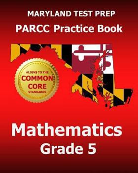 Paperback Maryland Test Prep Parcc Practice Book Mathematics Grade 5: Covers the Performance-Based Assessment (Pba) and the End-Of-Year Assessment (Eoy) Book