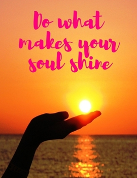 Do What Makes Your Soul Shine: Beautiful Positive Inspirational Motivational Quote Composition Notebook | Great for Daily Diary, Gratitude Journal, To Do List, Notepad, or School Notes