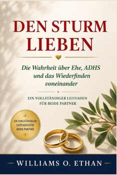 DEN STURM LIEBEN: Die Wahrheit über Ehe, ADHS und das Wiederfinden voneinander. Ein vollständiger Leitfaden für beide Partne (German Edition)