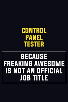Paperback Control Panel Tester Because Freaking Awesome Is Not An Official Job Title: Motivational Career Pride Quote 6x9 Blank Lined Job Inspirational Notebook Book