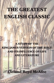 Paperback The Greatest English Classic, A Study of the King James Version of the Bible and Its Influence on Life and Literature Book