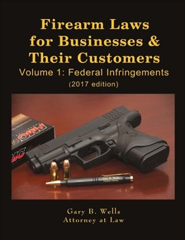 Paperback Firearm Laws for Businesses & Their Customers: Volume 1: Federal Infringements Volume 1 Book