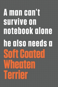 Paperback A man can't survive on notebook alone he also needs a Soft Coated Wheaten Terrier: For Soft Coated Wheaten Terrier Dog Fans Book