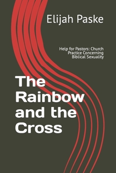 Paperback The Rainbow and the Cross: Help for Pastors: Church Practice Concerning Biblical Sexuality Book