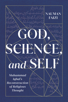 God, Science, and Self: Muhammad Iqbal's Reconstruction of Religious Thought