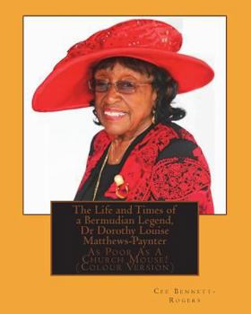 Paperback The Life and Times of a Bermudian Legend, Dr Dorothy Louise Matthews-Paynter: As Poor As A Church Mouse! (Colour Version) Book