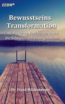 Paperback Bewusstseins Transformation: Entfalte deine Potenziale durch die Schöpferische Imagination [German] Book