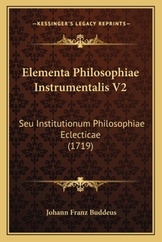 Paperback Elementa Philosophiae Instrumentalis V2: Seu Institutionum Philosophiae Eclecticae (1719) [Latin] Book